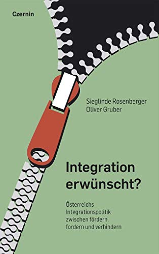 Integration erwünscht?: Österreichs Integrationspolitik zwischen Fördern, Fordern und Verhindern von Czernin Verlags GmbH